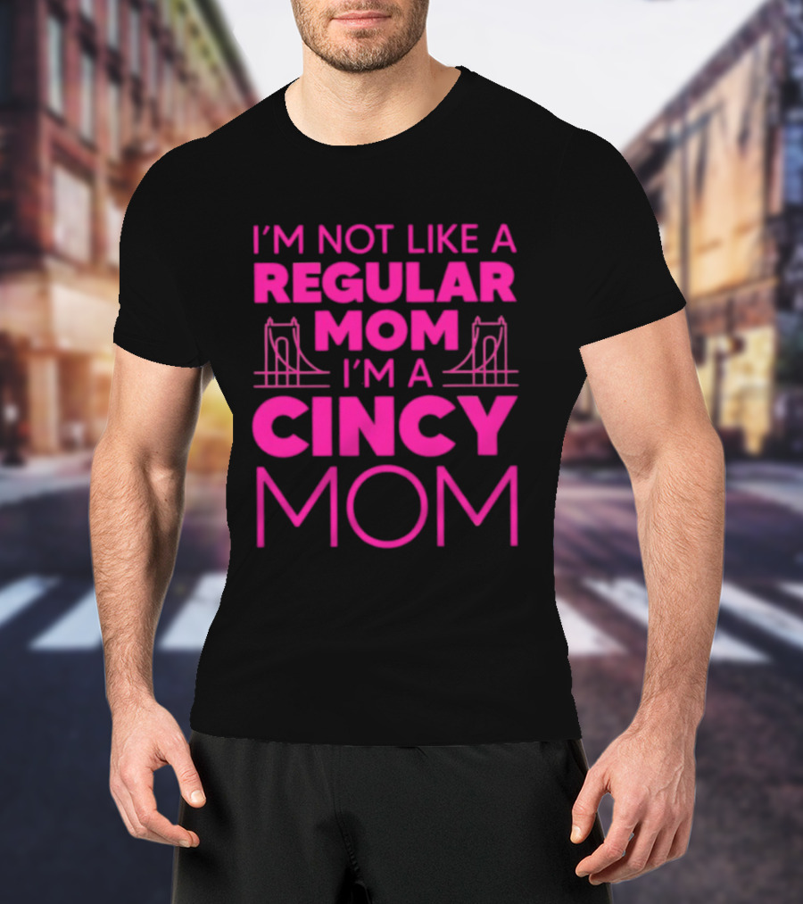 I'm Not Like A Regular Mom I'm A Cincy Mom Mother's Day T-Shirt