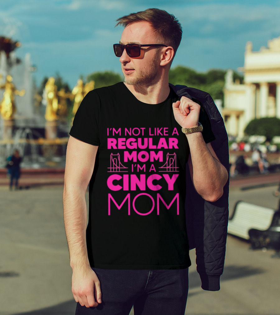 I'm Not Like A Regular Mom I'm A Cincy Mom Mother's Day T-Shirt