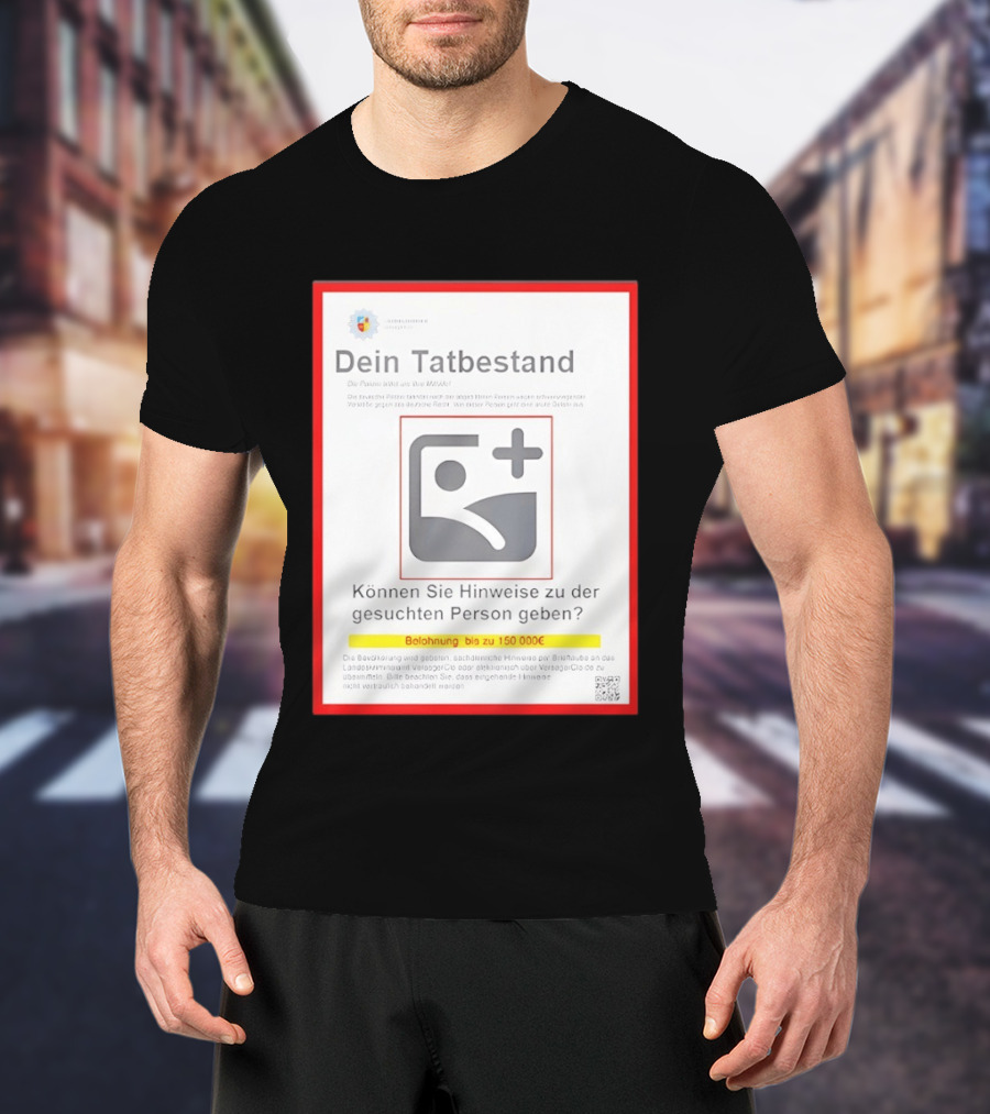 Dein Tat Bestand Konnen Sie Hinweise Zu Der Gesuchten Person Geben T-Shirt