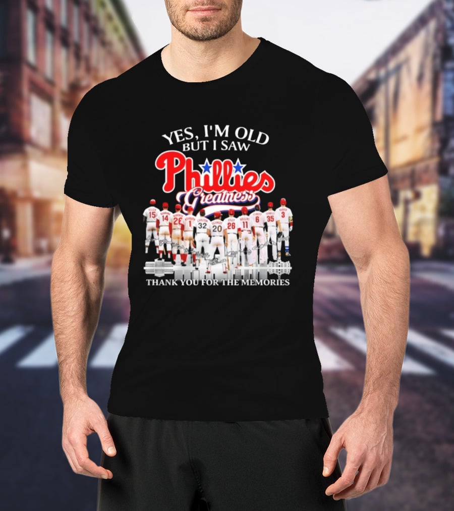 Yes I'm Old But I Saw Phillies Greatness Thank You For The Memories T-Shirt