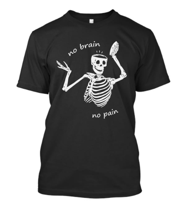 No Brain No Pain Skeletons Feel No Pain Meme T-Shirt