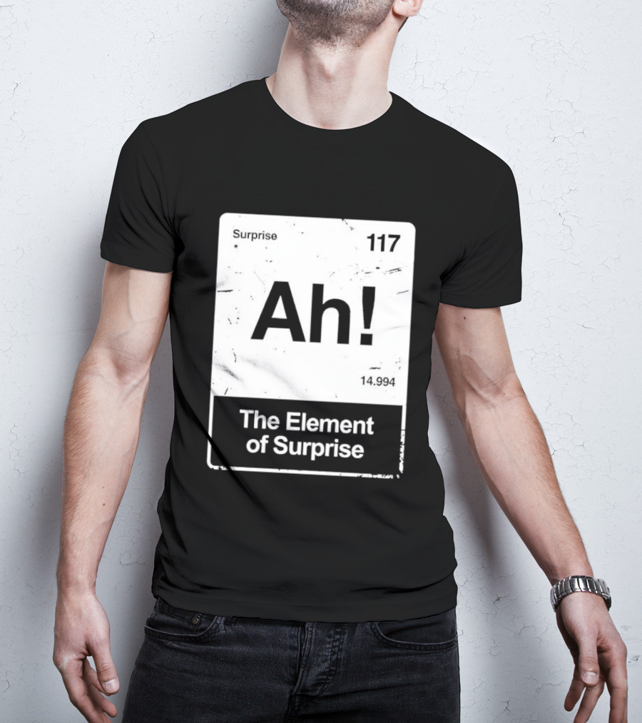Ah The Element Of Surprise 117 Periodic Table T-Shirt