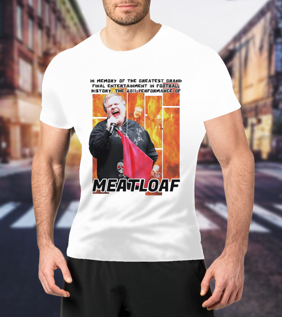 In Memory Of The Greatest Grand Final Entertainment In Football History The 2011 Performance Of Meat Loaf T-Shirt