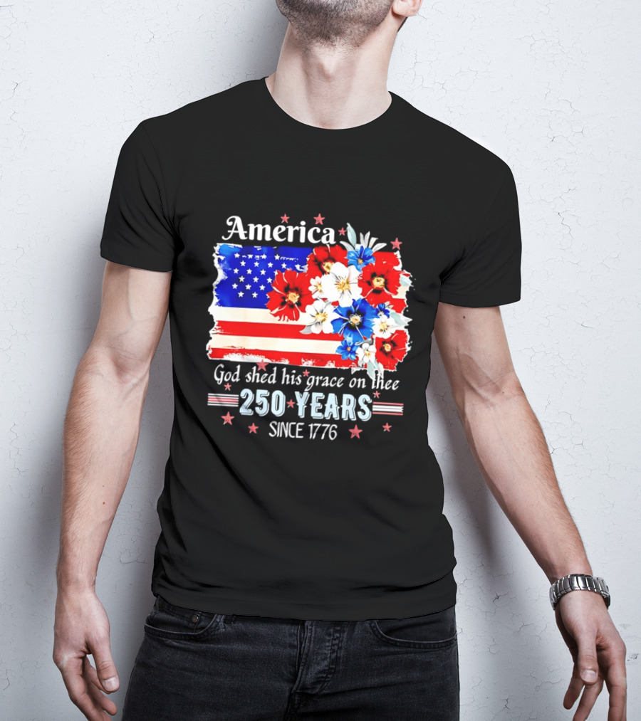 America God Shed His Grace On Thee 250 Years Since 1776 Daisy Floral Flag T-Shirt