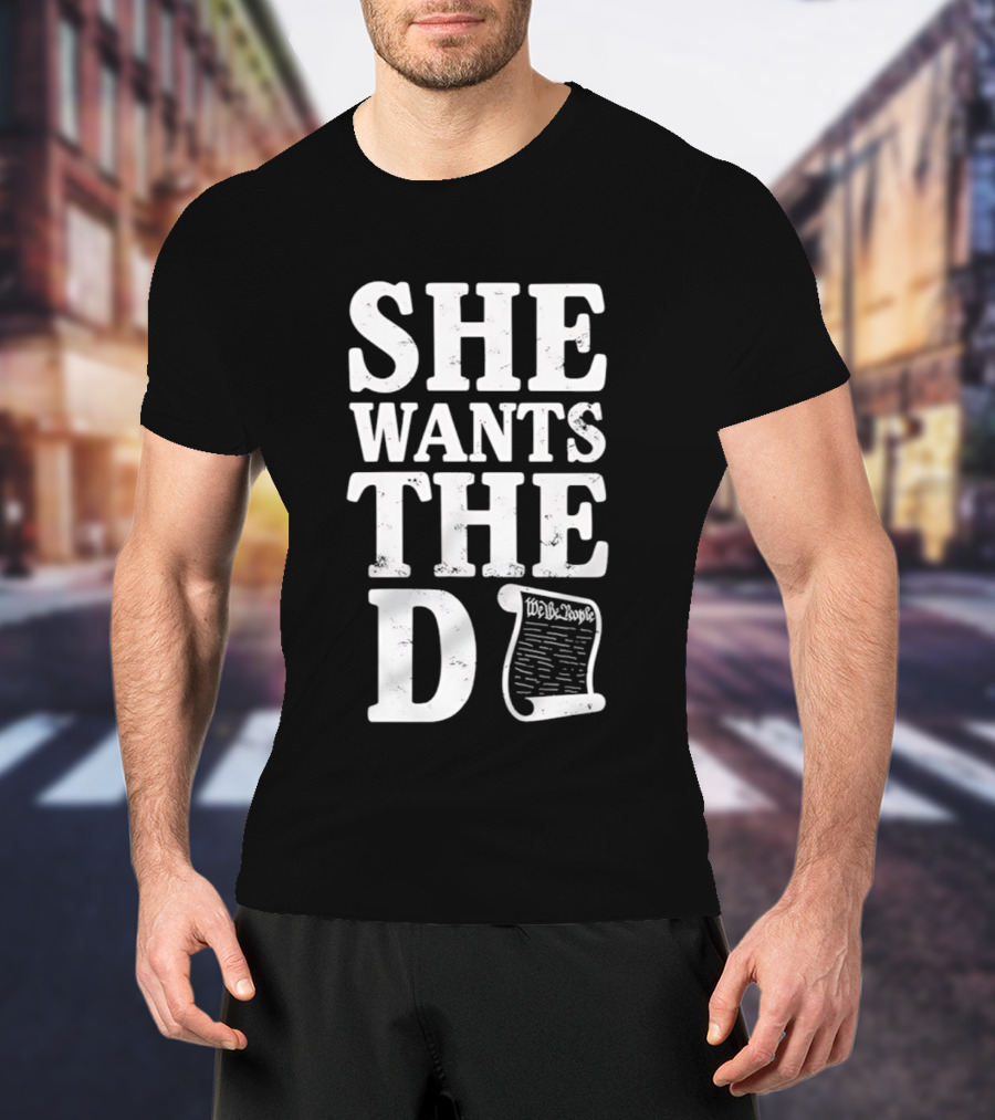 She Wants The D Declaration Independence Scroll T-Shirt