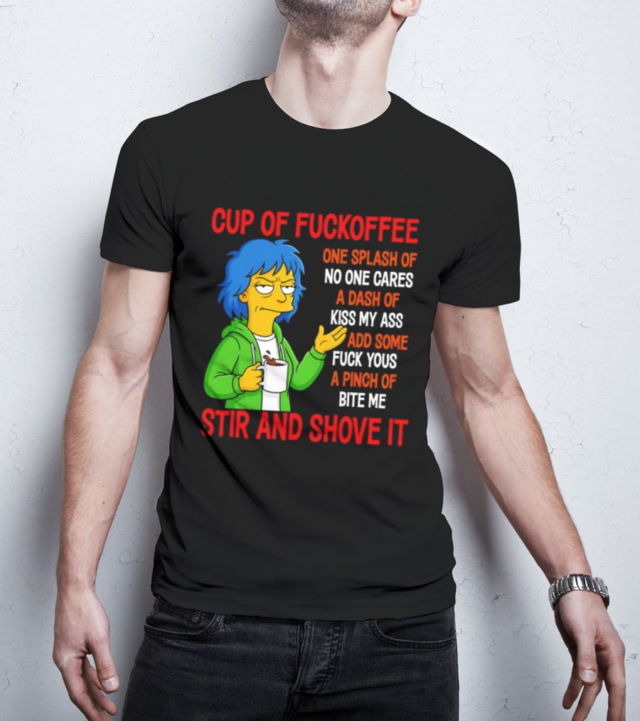 Cup Of Fuckoffee No One Cares Kiss My Ass Fuck Yous Bite Me Stir And Shove It T-Shirt