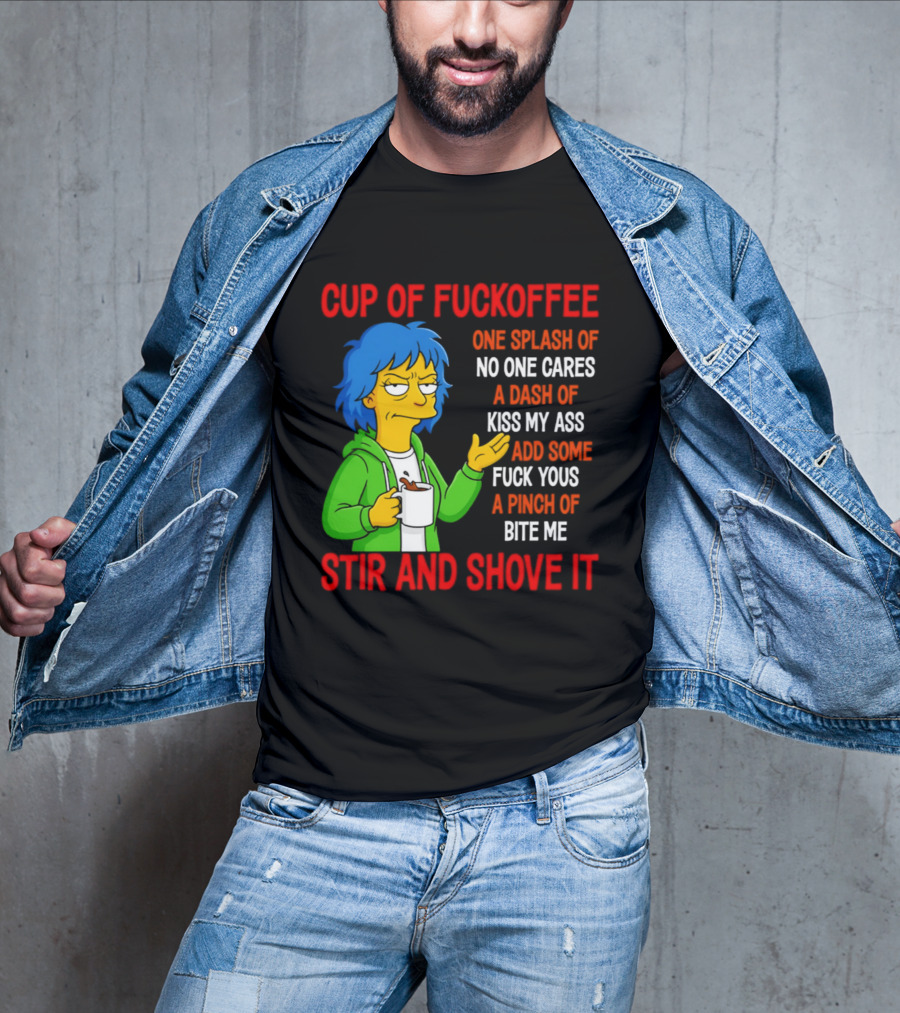 Cup Of Fuckoffee No One Cares Kiss My Ass Fuck Yous Bite Me Stir And Shove It T-Shirt