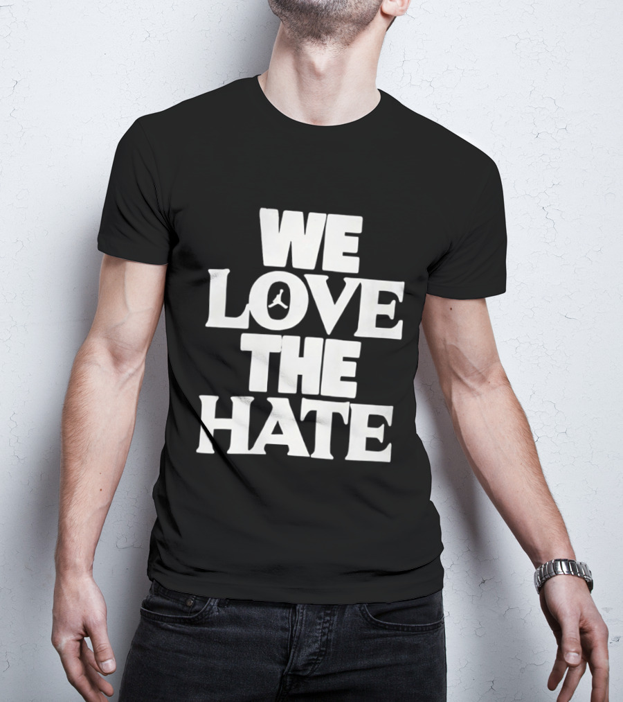 We Love The Hate T-Shirt