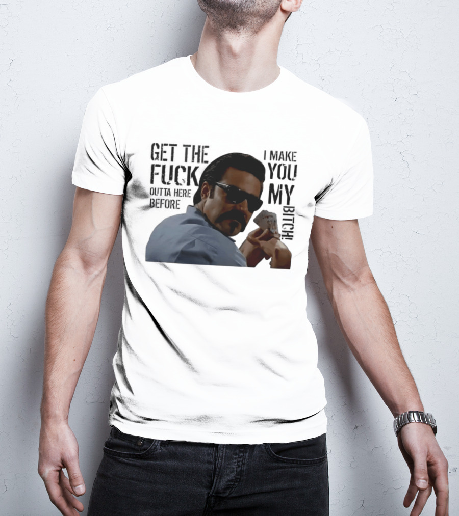 Get The Fuck Outta Here Before I Make You My Bitch Poker Player With Sunglasses T-Shirt