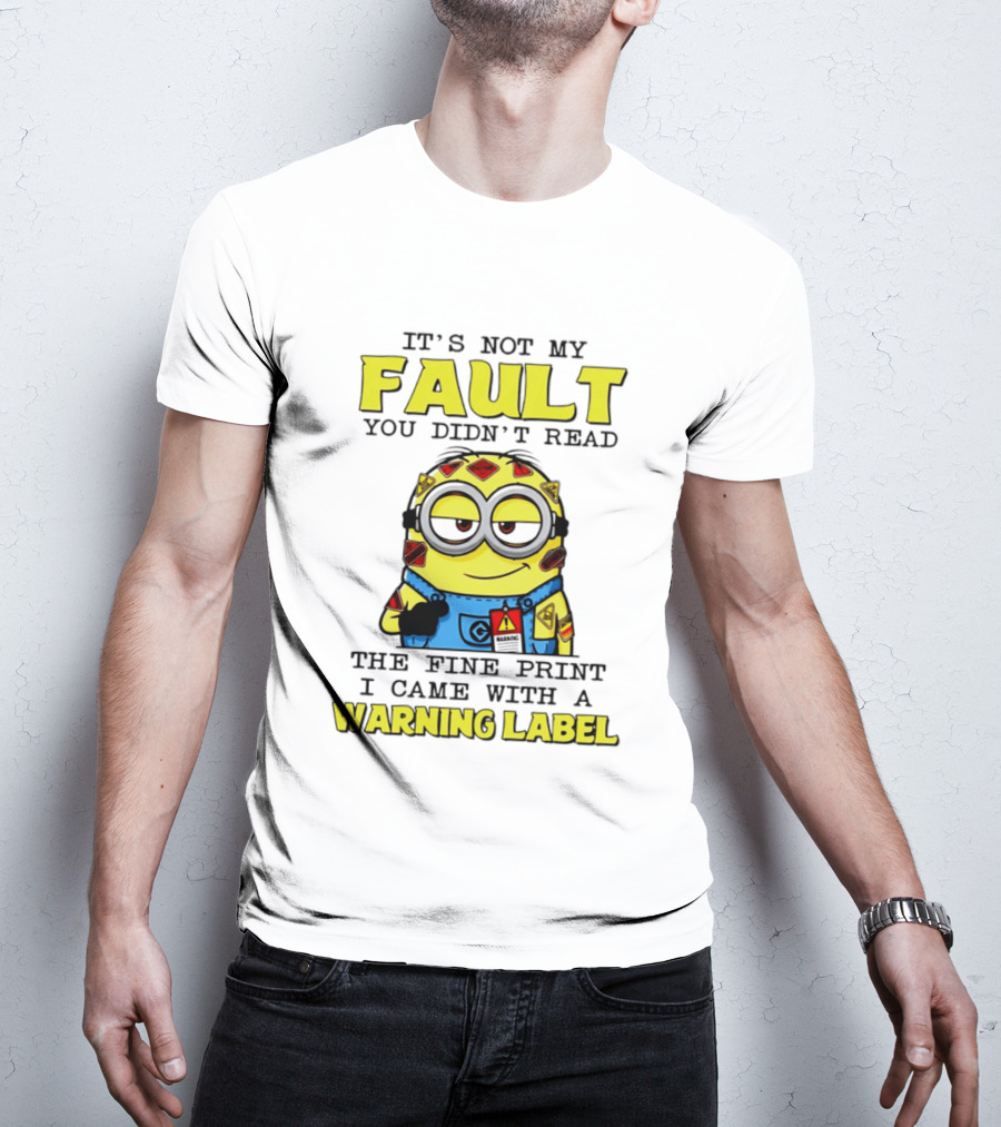 It's Not My Fault You Didn't Read The Fine Print I Came With A Warning Label Minion T-Shirt