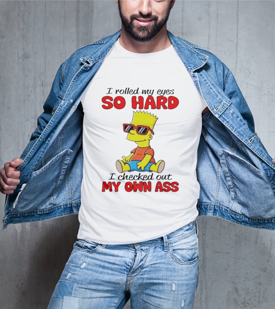 Bart Simpson I Rolled My Eyes So Hard I Checked Out My Own Ass T-Shirt