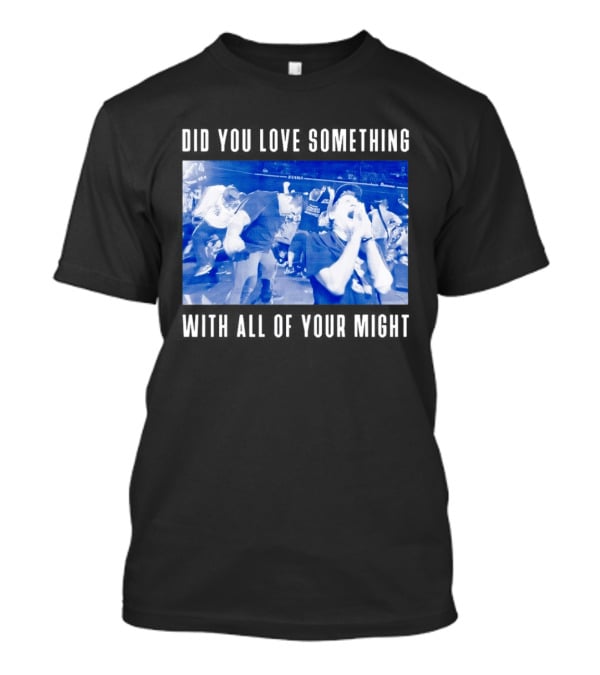 Bane Band Live Performance Did You Love Something With All Of Your Might T-Shirt