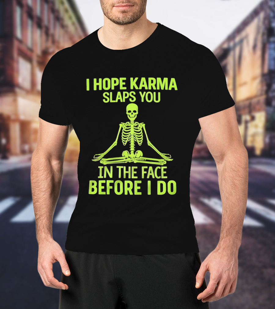 I Hope Karma Slaps You Skeleton Sitting Pose Before I Do T-Shirt