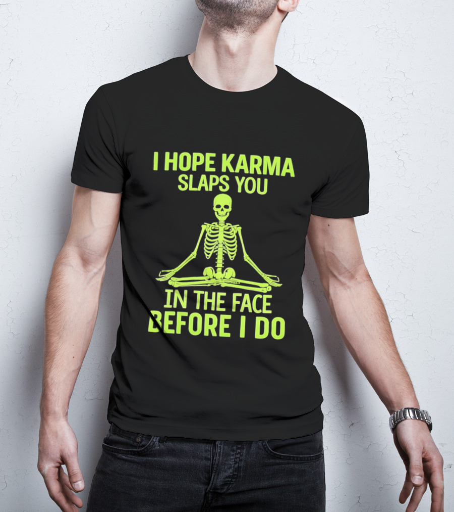 I Hope Karma Slaps You Skeleton Sitting Pose Before I Do T-Shirt