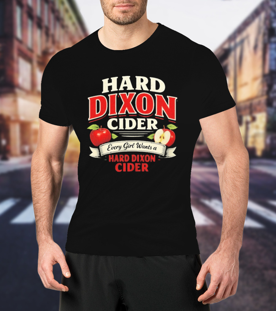 Hard Dixon Cider Every Girl Wants Apples T-Shirt
