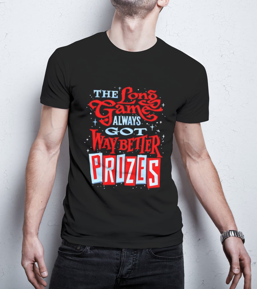 The Long Game Always Got Way Better Prizes T-Shirt