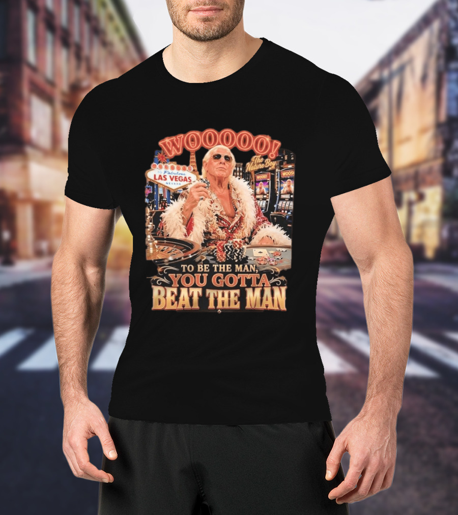 Woooooo Las Vegas Nature Boy To Be The Man You Gotta Beat The Man T-Shirt