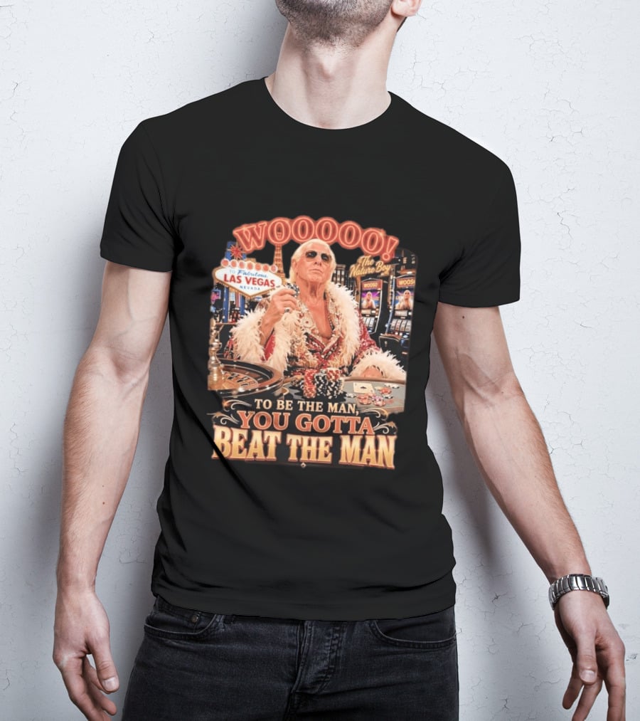 Woooooo Las Vegas Nature Boy To Be The Man You Gotta Beat The Man T-Shirt
