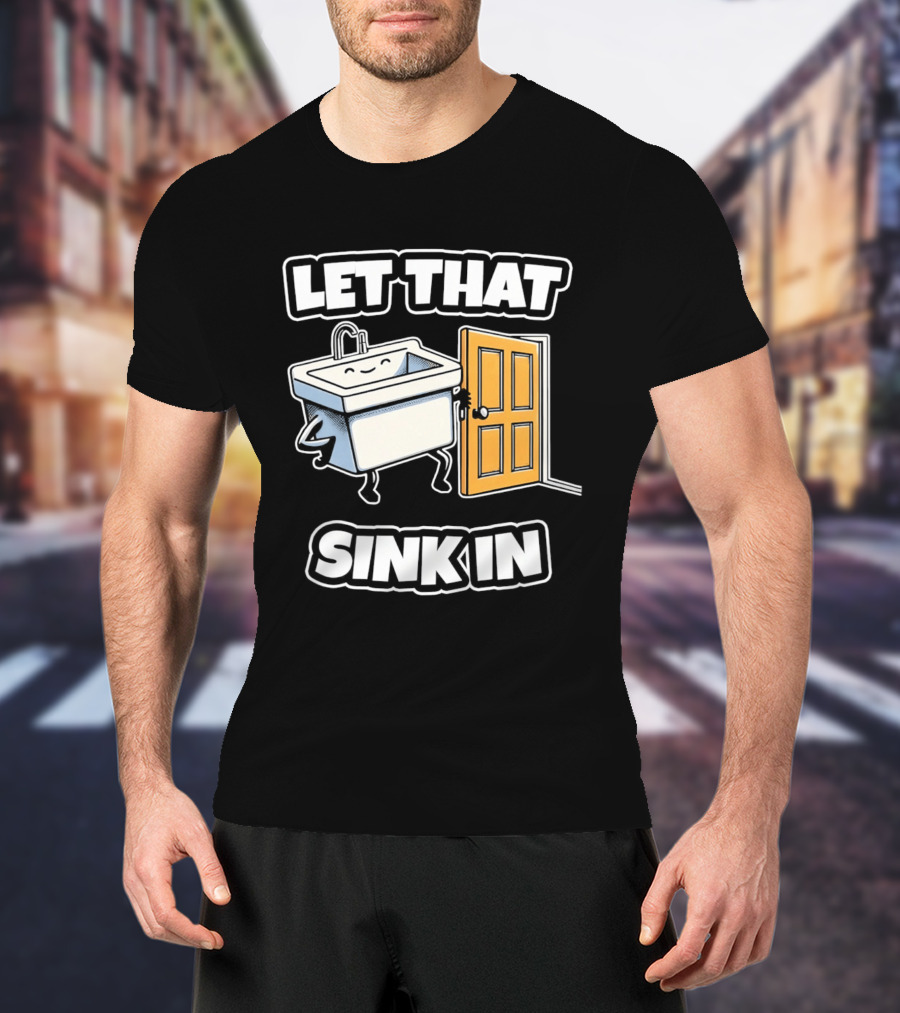 Let That Sink In Walking Through Door Cartoon T-Shirt