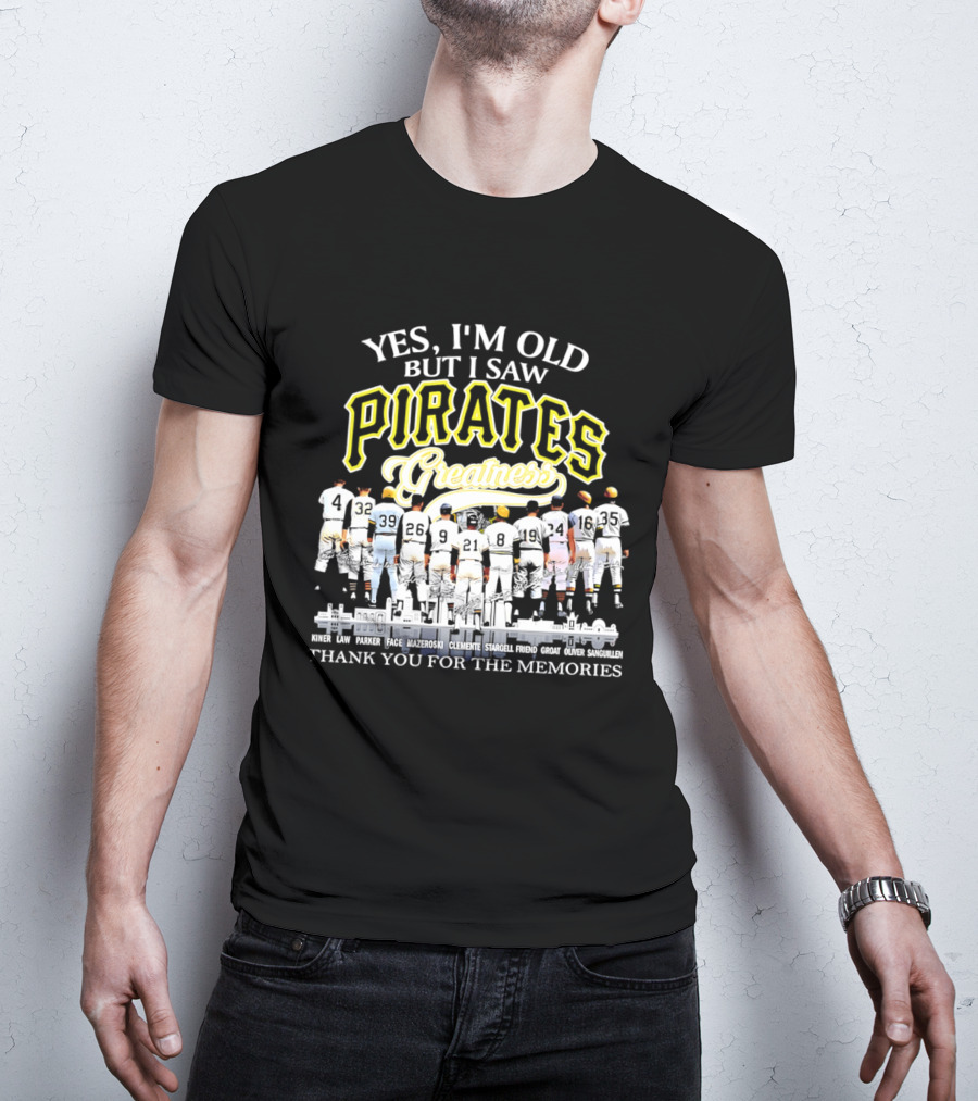 Yes I'm Old But I Saw Pirates Greatness Thank You For The Memories T-Shirt