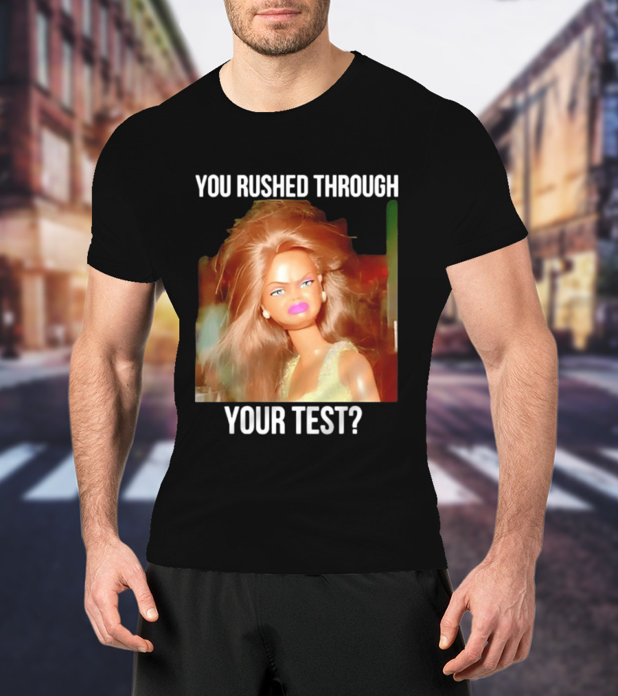 You Rushed Through Your Test Day Teacher Doll Meme T-Shirt