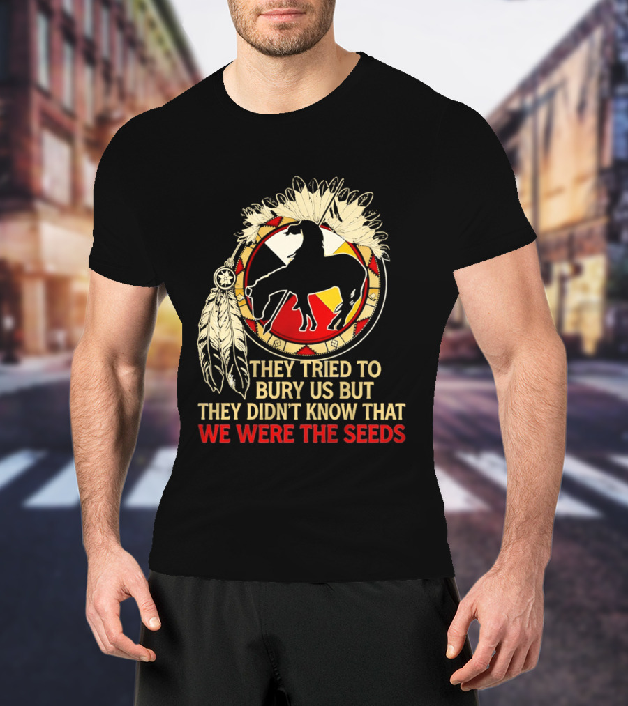They Tried To Bury Us We Were The Seeds Native American Symbols And Feathers T-Shirt