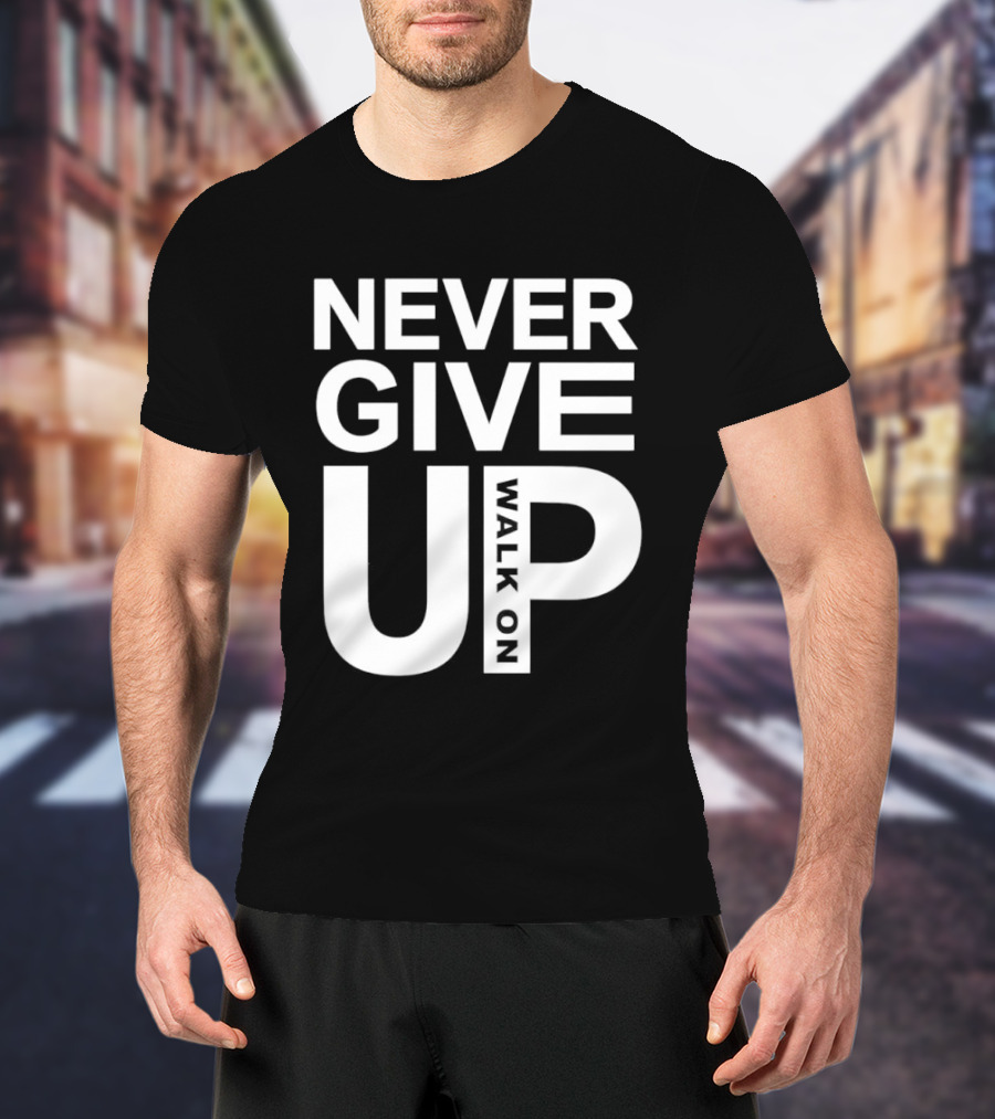 Never Give Up Walk On Motivation T-Shirt