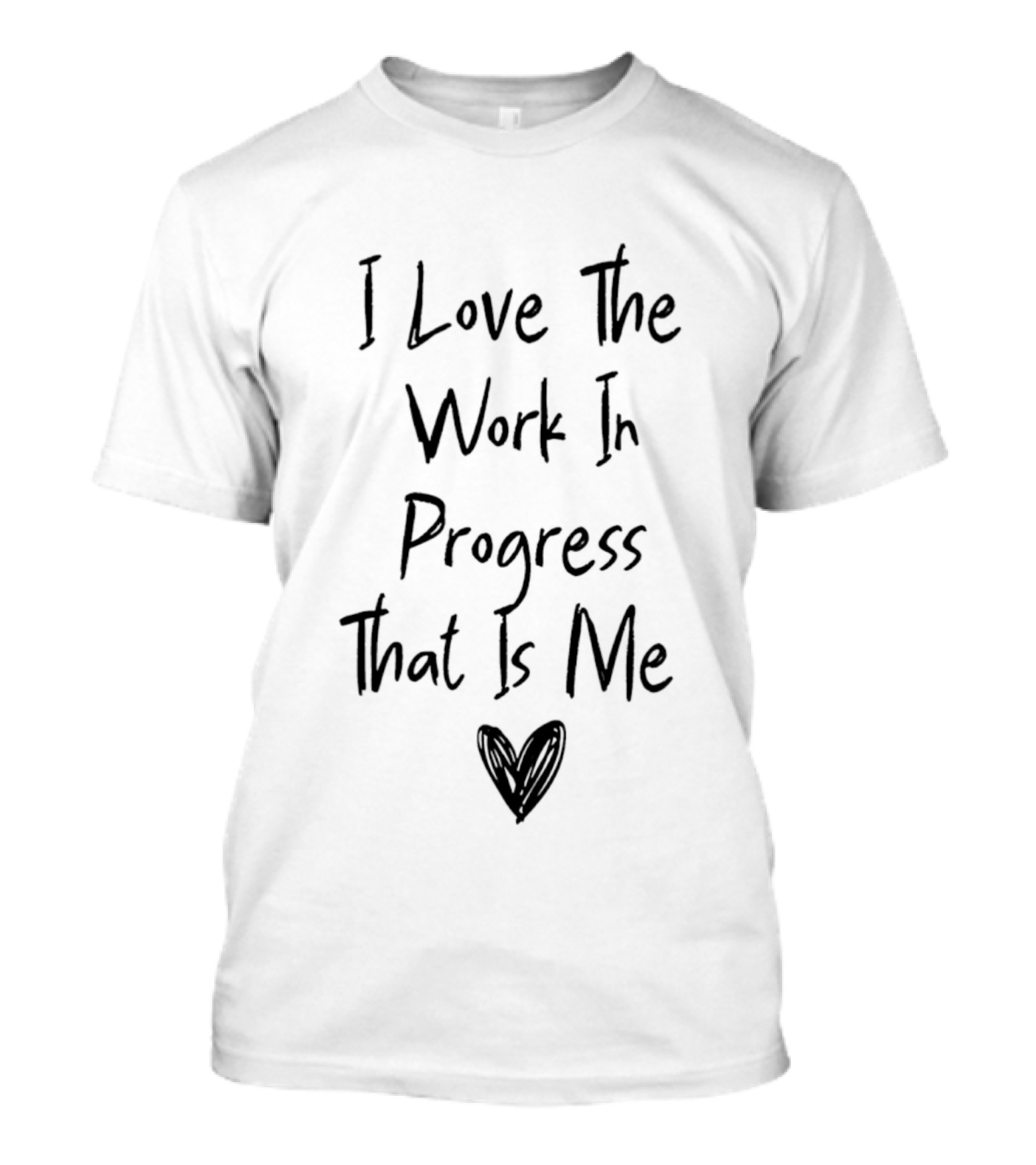 I Love The Work In Progress That Is Me T-Shirt