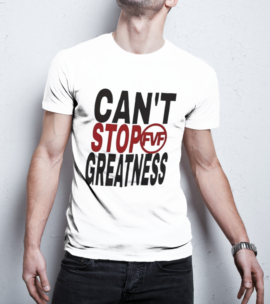 Can't Stop Fvf Greatness T-Shirt