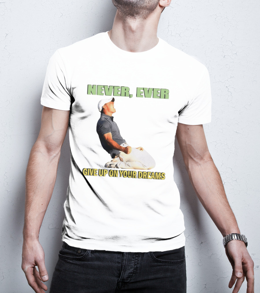 Never Ever Give Up On Your Dreams Rory McIlroy Celebration T-Shirt