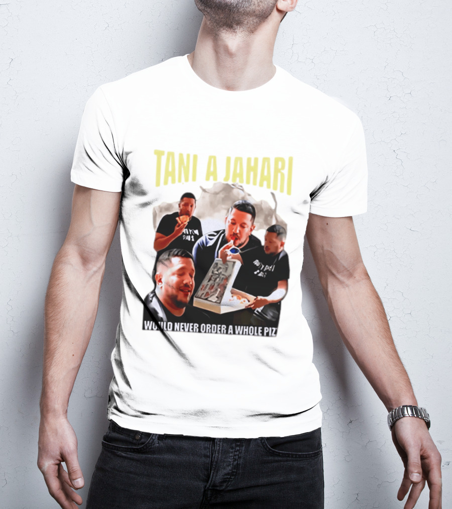 Tani A Jahari Would Never Order A Whole Pizza T-Shirt