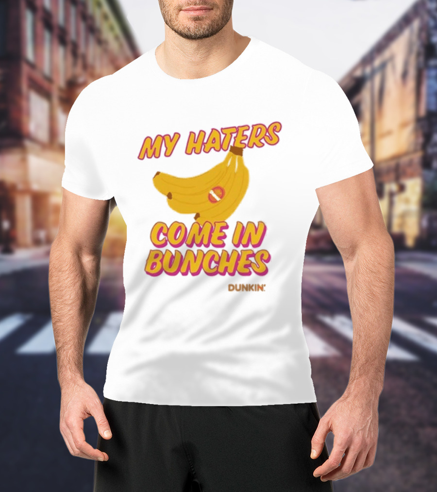 My Haters Come In Bunches Bananas Dunkin T-Shirt