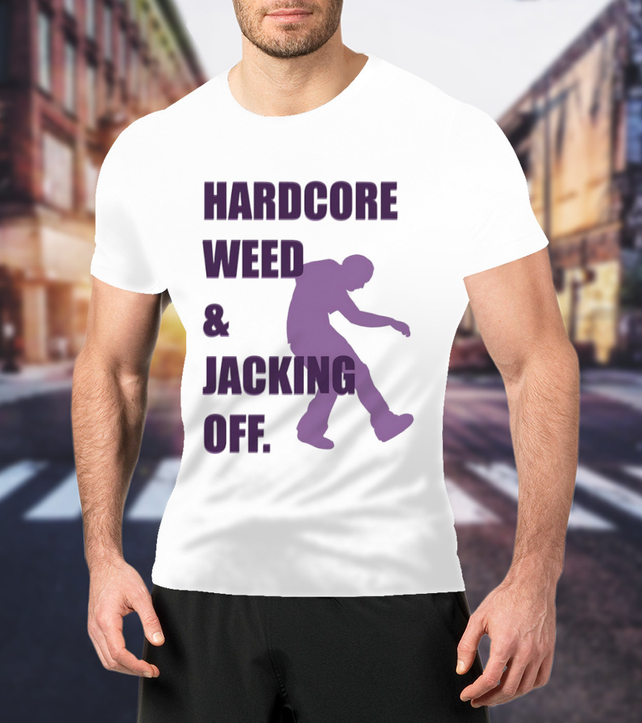 Hardcore Weed And Jacking Off Bold Text With Dancing T-Shirt