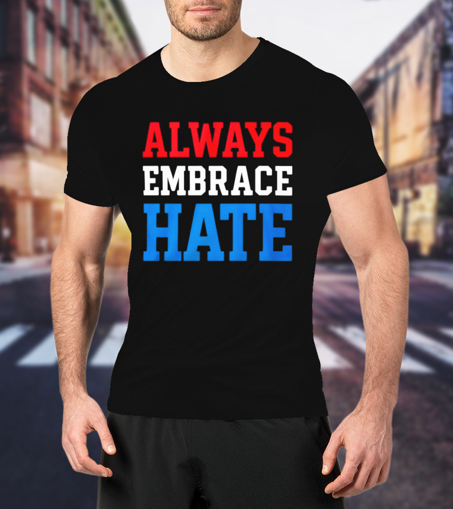 Always Embrace Hate T-Shirt