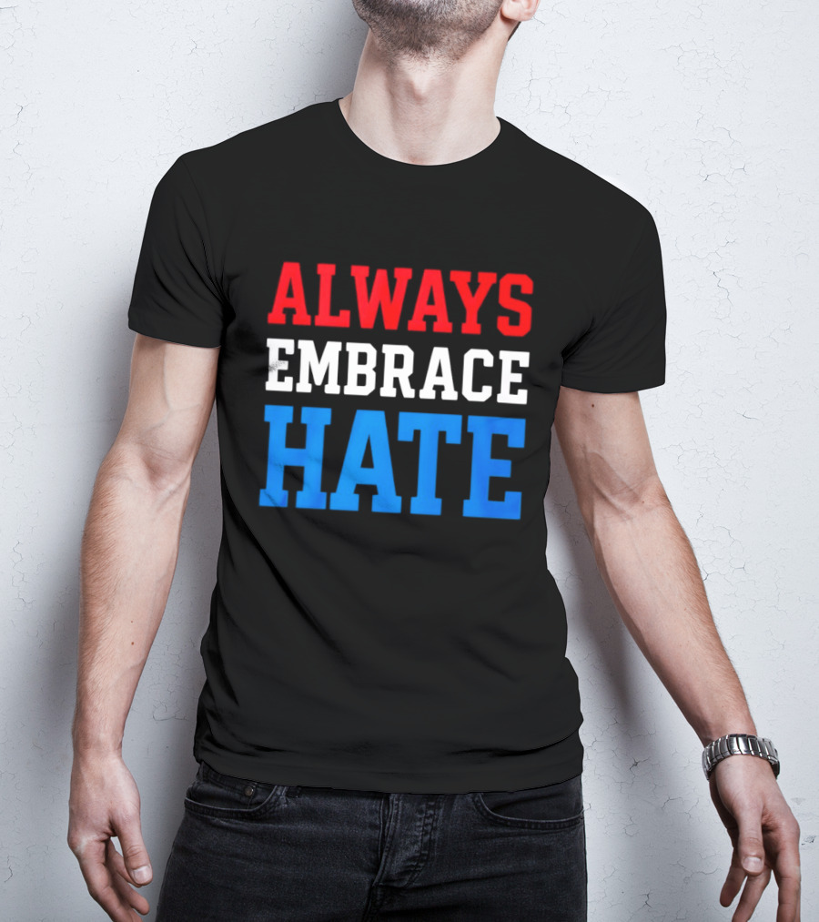Always Embrace Hate T-Shirt