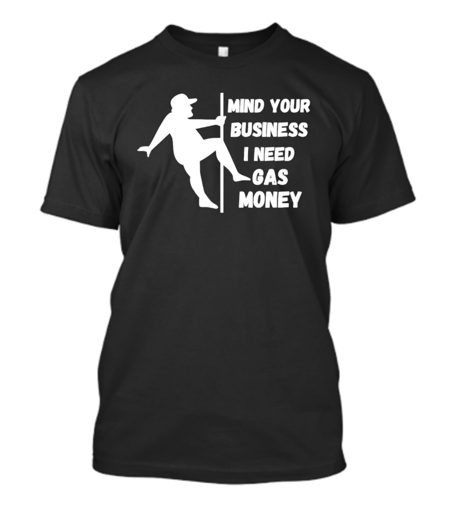Mind Your Business I Need Gas Money Funny Pole T-Shirt