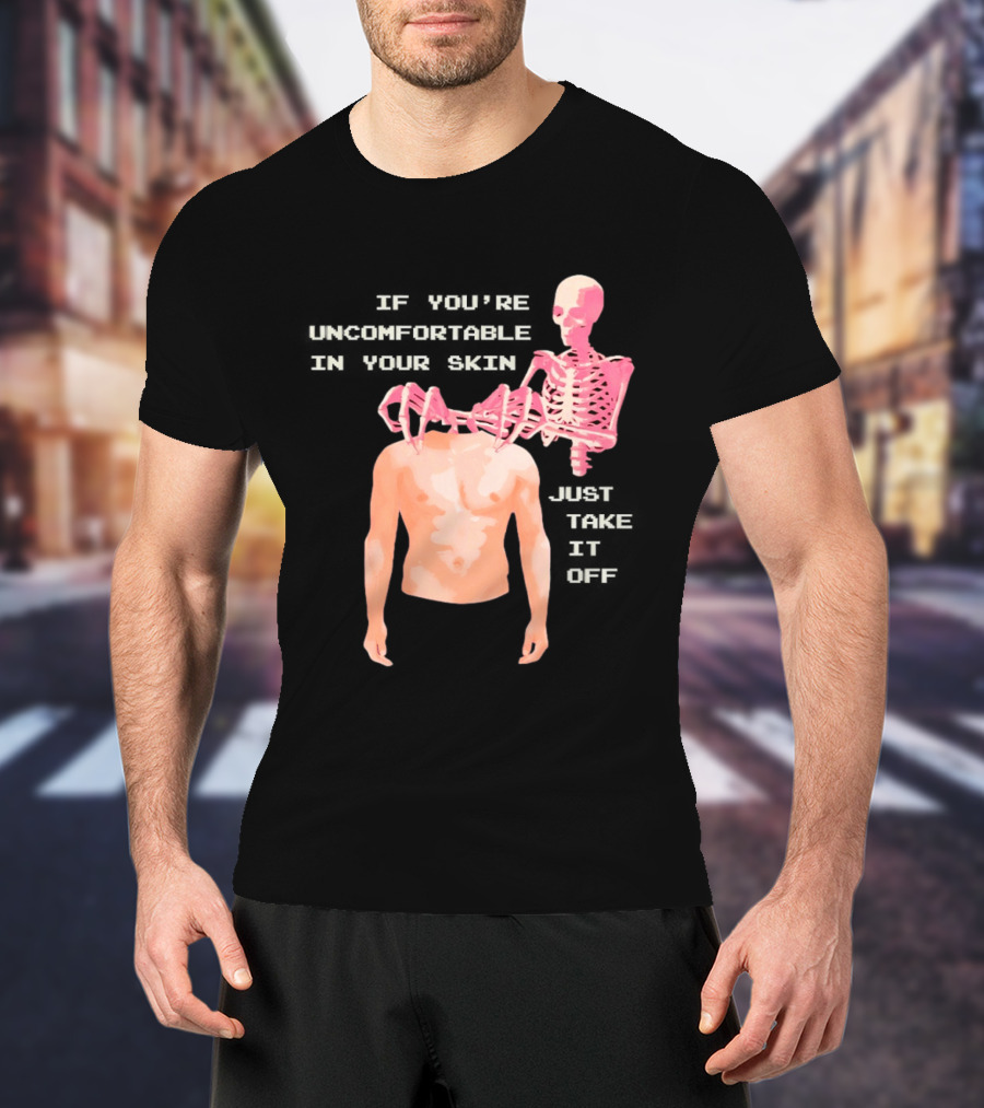 Take Off Your Skin If You're Uncomfortable In Your Skin Just Take It Off Pink Skeleton Back T-Shirt