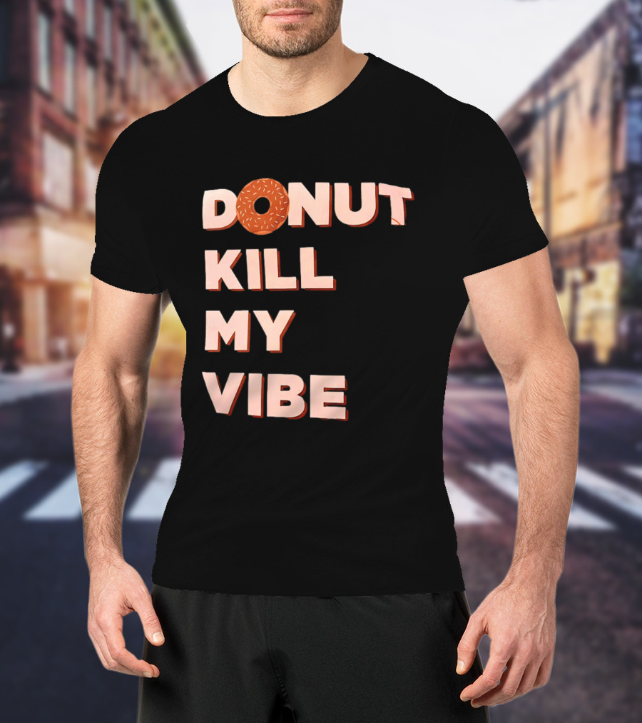 Donut Kill My Vibe Funny Sprinkles Lettering T-Shirt