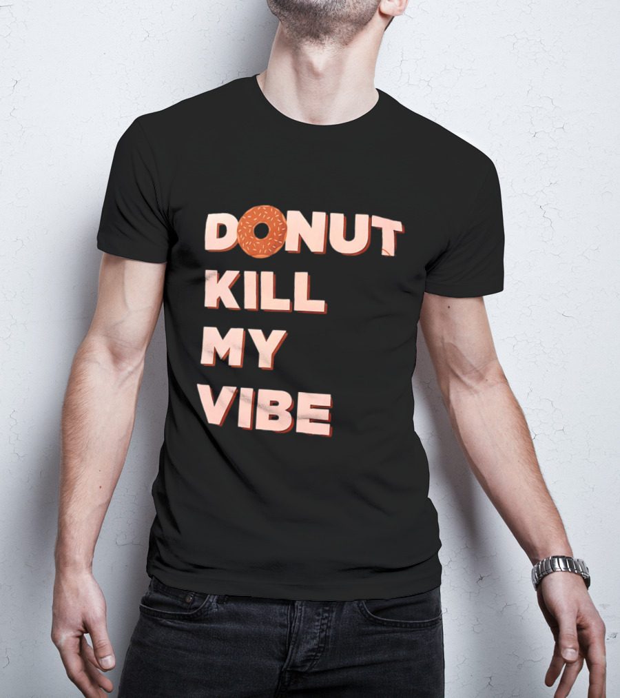 Donut Kill My Vibe Funny Sprinkles Lettering T-Shirt