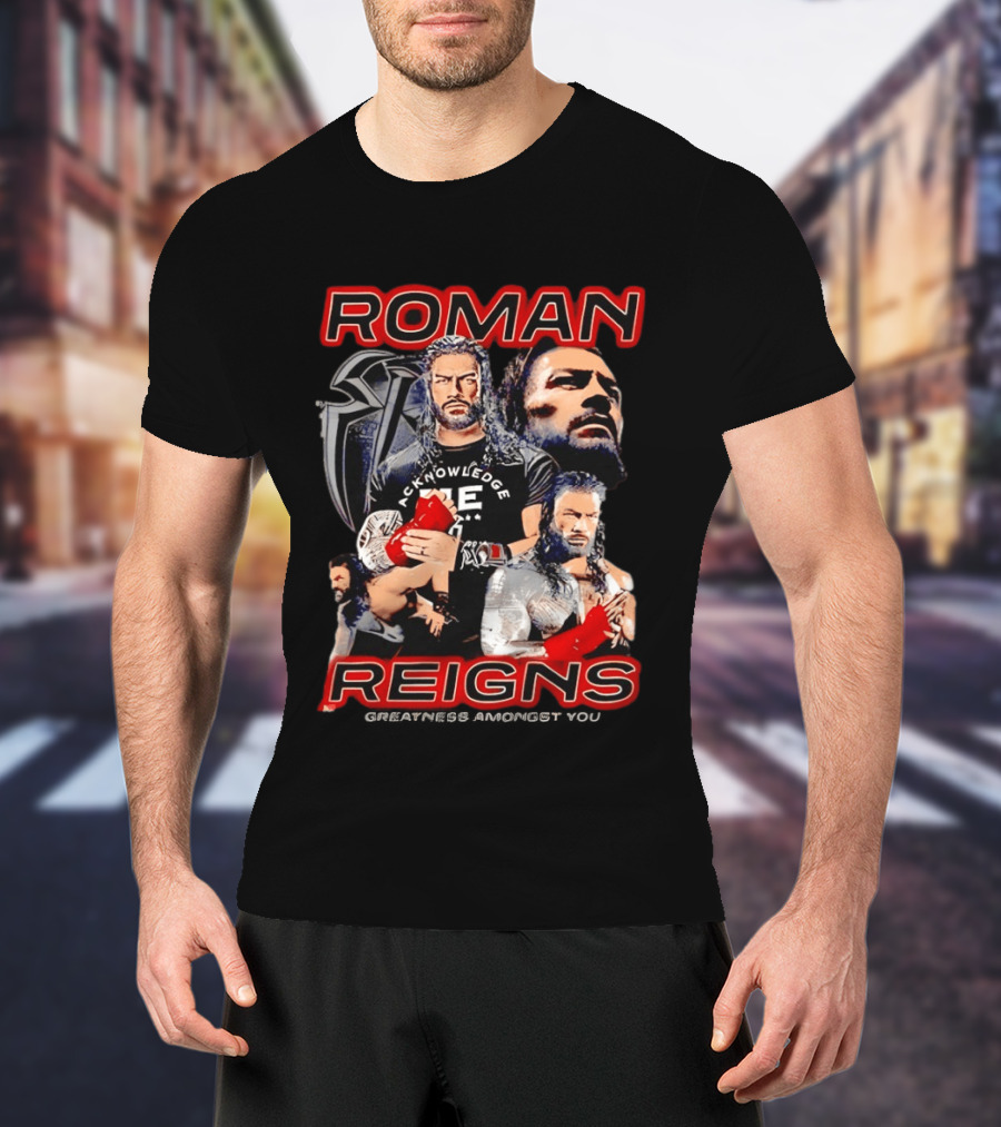Roman Reigns Acknowledge Greatness Amongst You T-Shirt