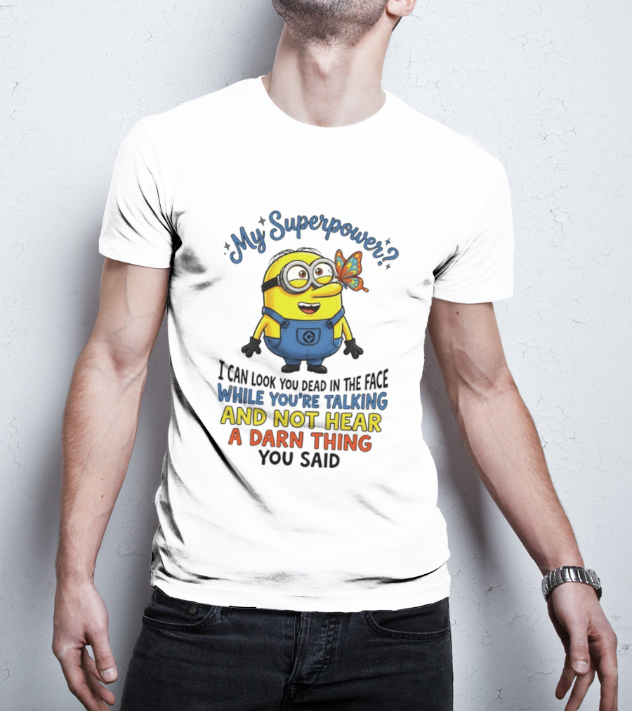 Minion My Superpower I Can Look You Dead In The Face While You're Talking And Not Hear A Darn Thing You Said T-Shirt