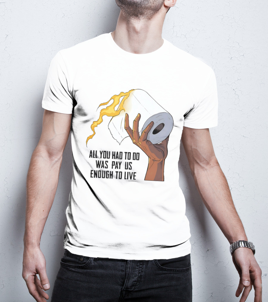 All You Had To Do Was Pay Us Enough To Live Fire Toilet Paper Hand Flame T-Shirt