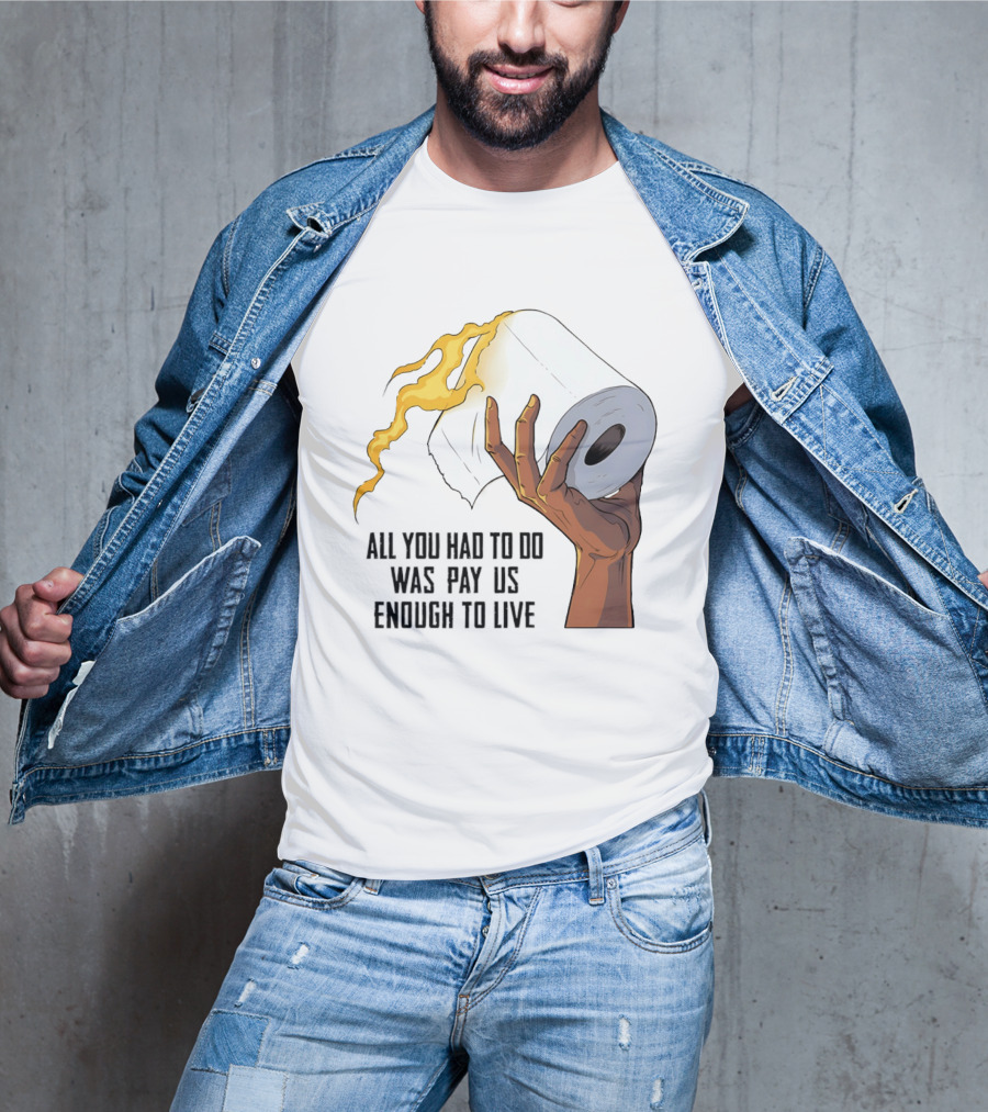 All You Had To Do Was Pay Us Enough To Live Fire Toilet Paper Hand Flame T-Shirt