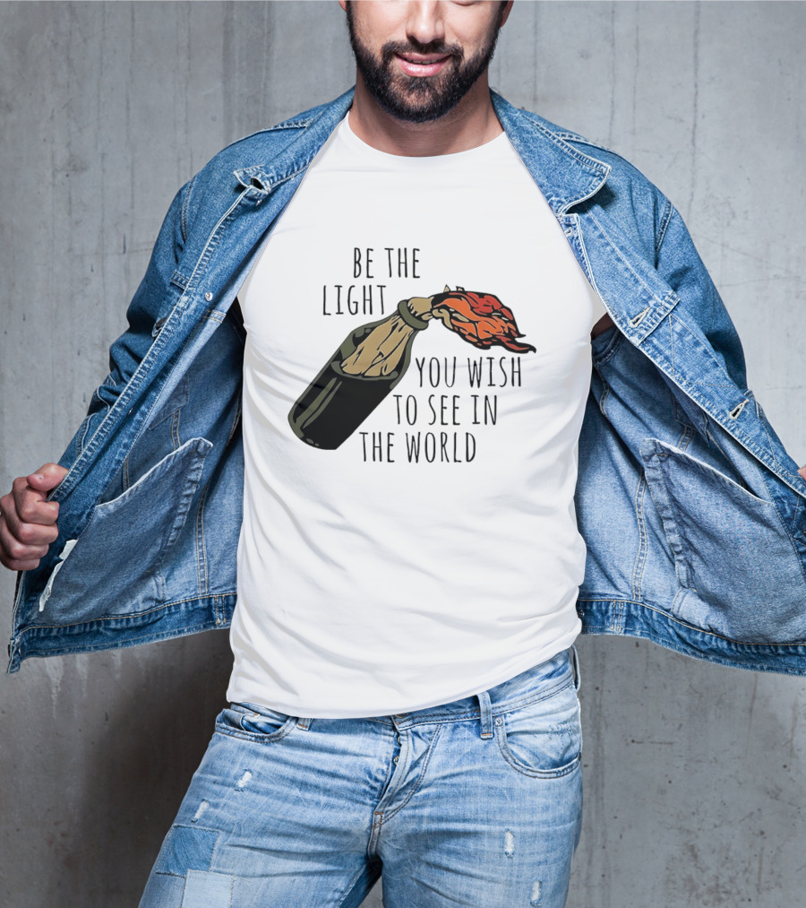 Be The Light You Wish To See In The World Molotov Cocktail T-Shirt
