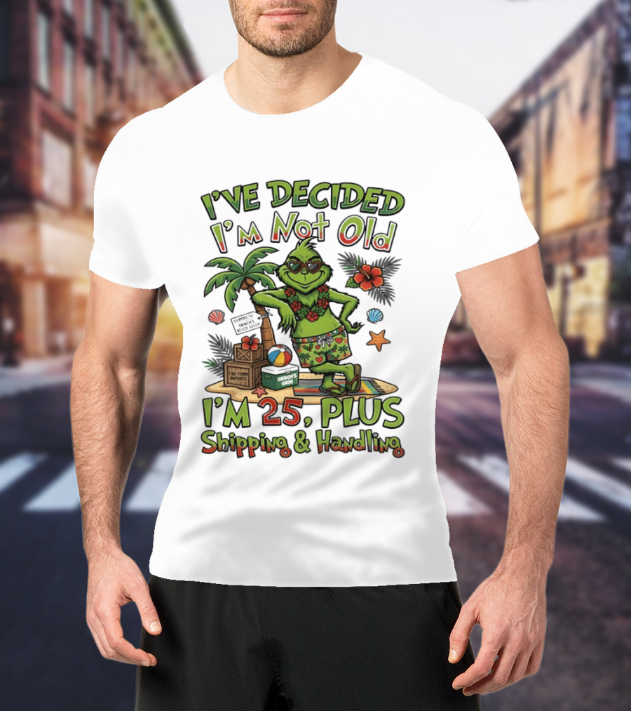 I've Decided I'm Not Old Grinch I'm 25 Plus Shipping And Handling Tropical Hawaii T-Shirt