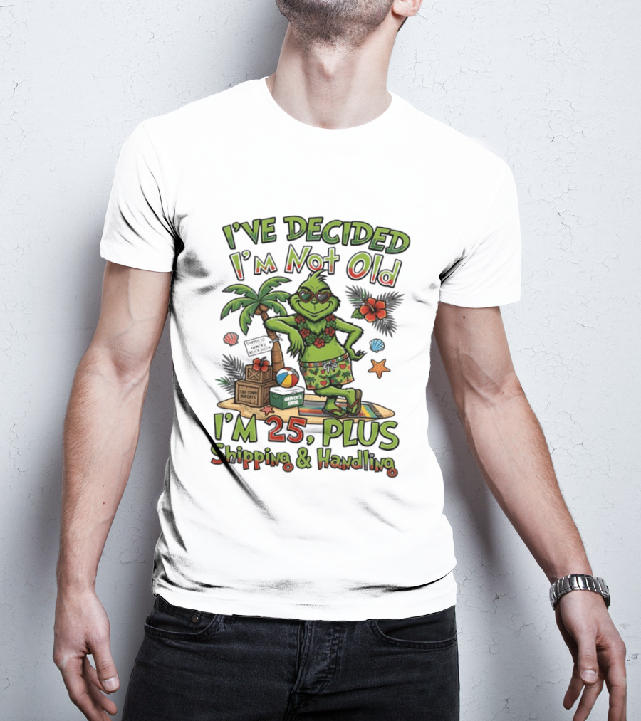I've Decided I'm Not Old Grinch I'm 25 Plus Shipping And Handling Tropical Hawaii T-Shirt