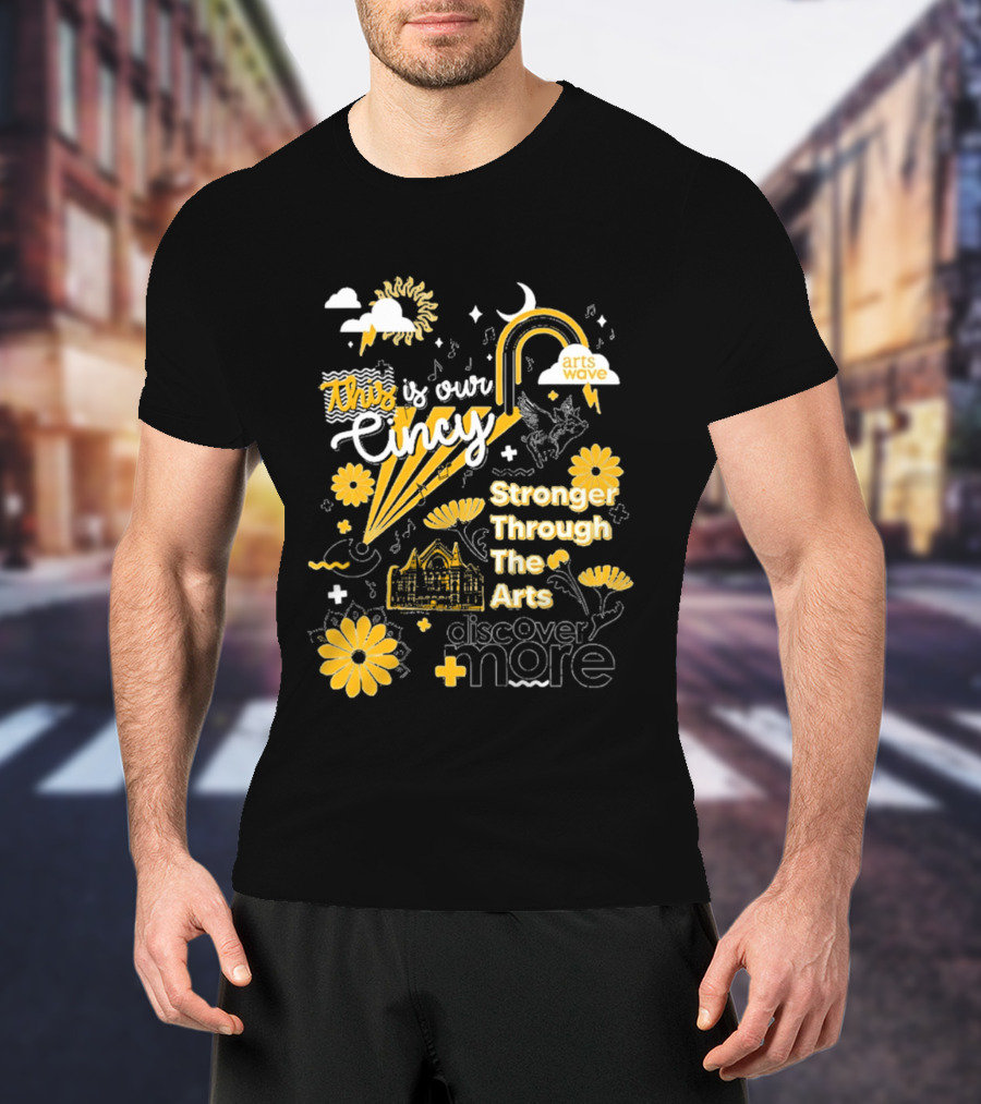 This Is Our Cincy Arts Wave Stronger Through The Arts Discover More T-Shirt