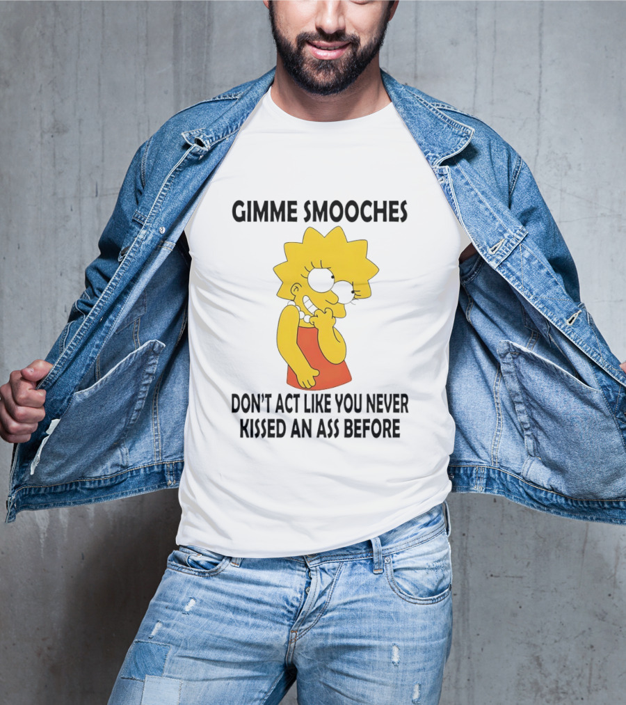Gimme Smooches Lisa Don't Act Like You Never Kissed An Ass Before T-Shirt