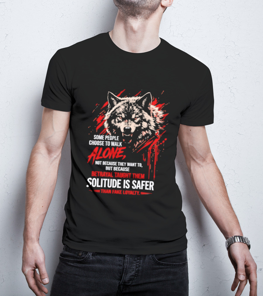 Wolf Alone Some People Choose To Walk Solitude Is Safer Betrayal Loyalty T-Shirt