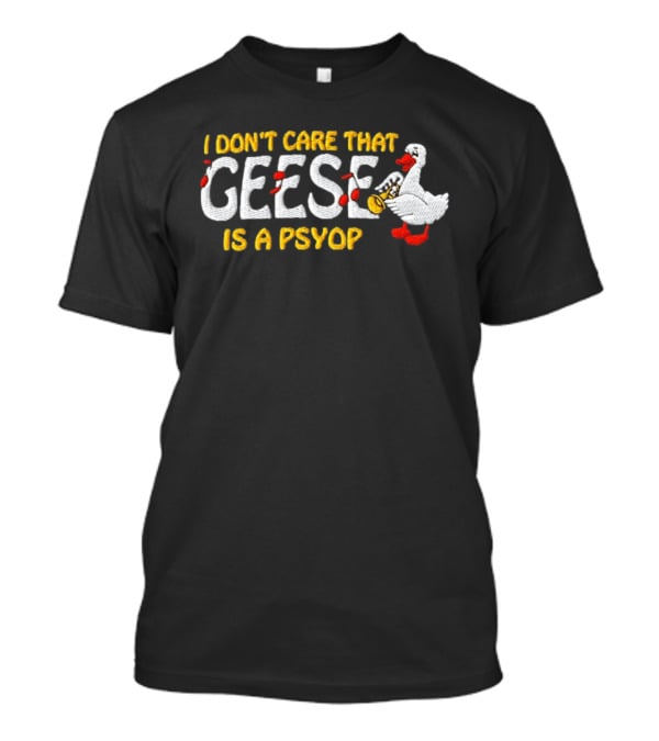 I Don't Care That Geese Is A Psyop Silly Goose Playing Trumpet T-Shirt